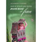 Carte Editura Humanitas, Ghid de intelepciune pentru mame si fiice, Alexandra Stoddard