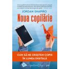 Noua copilarie. Cum sa ne crestem copiii in lumea digitala, Jordan Shapiro 