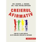 Creierul afirmativ. Cum sa-ti ajuti copilul sa fie curajos, rezilient si autonom, Dr. Daniel Siegel, Dr. Tina Payne Bryson