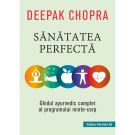 Sanatatea perfecta. Ghidul ayurvedic complet al programului minte-corp, Deepak Chopra