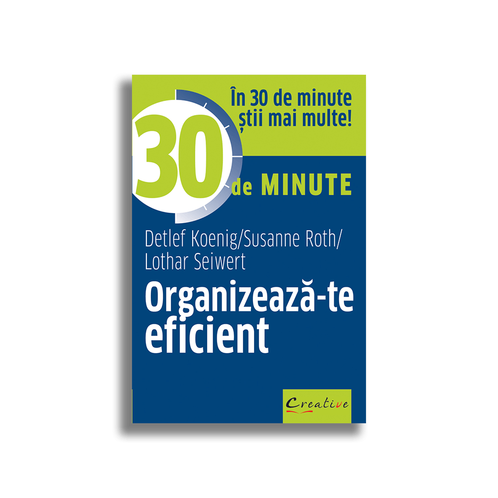 Organizeaza-te eficient in 30 de minute, Detlef Koenig, Susanne Roth, Lothar Seiwert DPH