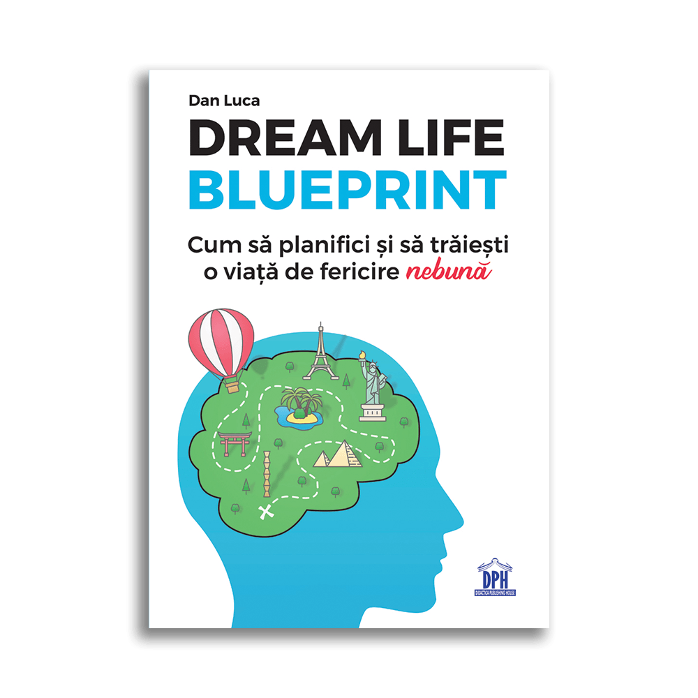 Dream Life Blueprint - Cum sa planifici si sa traiesti o viata de fericire „nebuna”, Dan Luca