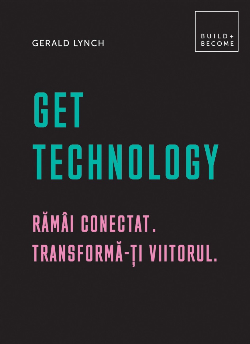 Get Technology: Ramai conectat. Transforma-ti viitorul, Gerald Lynch
