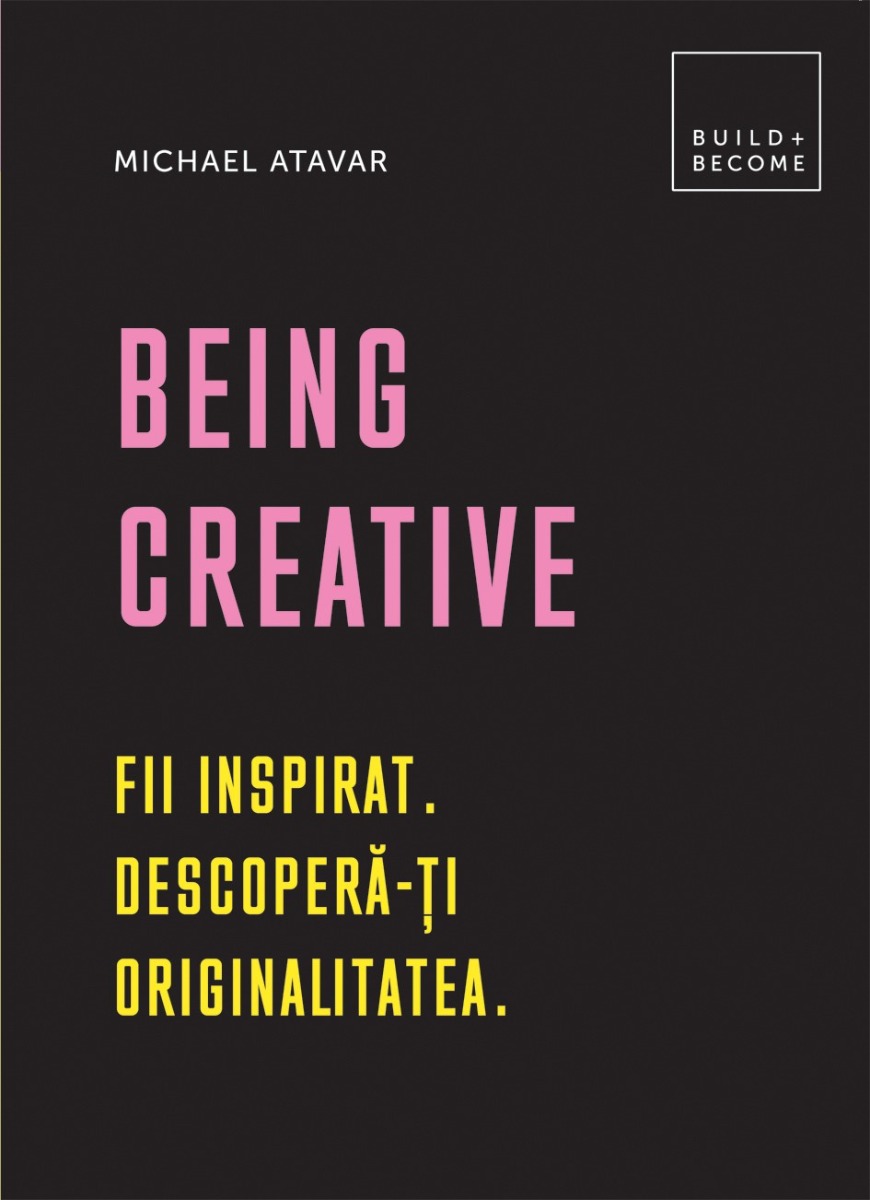 Being creative: Fii inspirat. Descopera-ti originalitatea, Michael Atavar DPH imagine noua responsabilitatesociala.ro