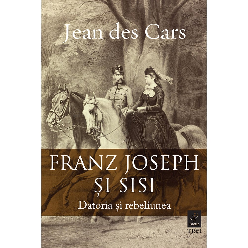 Franz Joseph si Sissi – datoria si rebeliunea, Jean Des Cars noriel.ro imagine noua responsabilitatesociala.ro