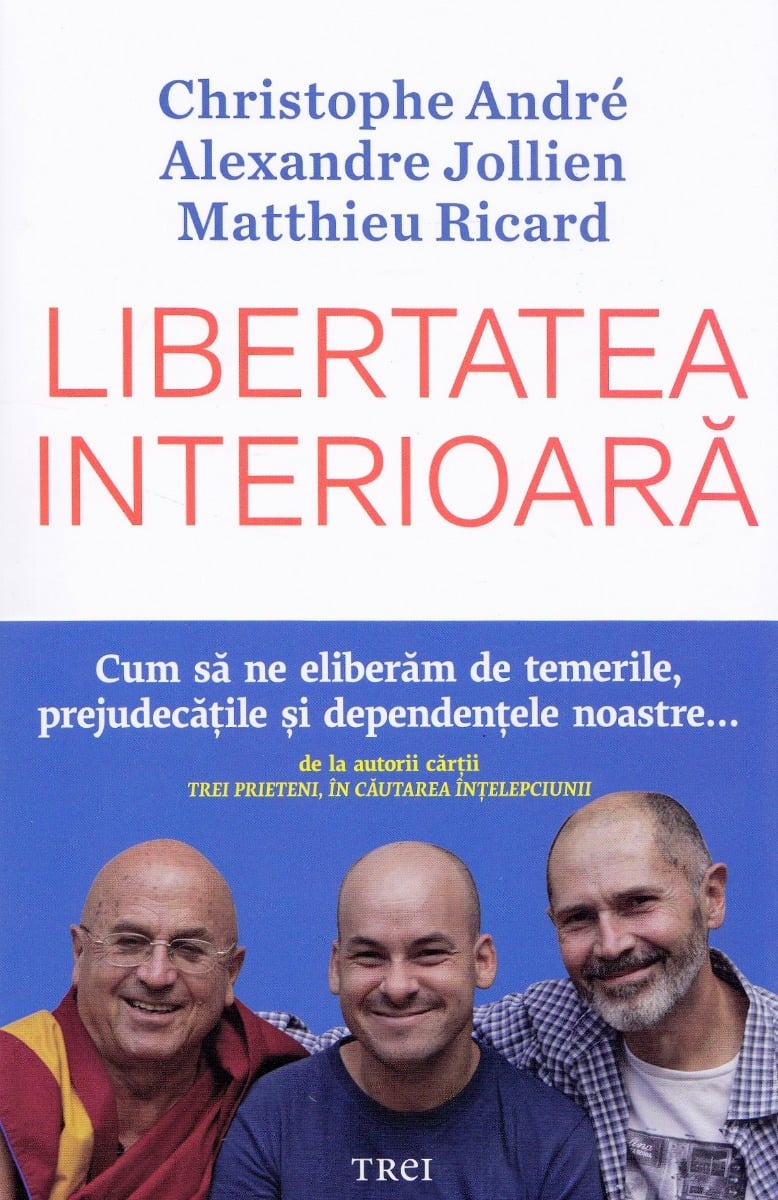 Libertatea interioara, Christophe Andre, Alexandre Jollien, Matthieu Ricard noriel.ro imagine noua responsabilitatesociala.ro