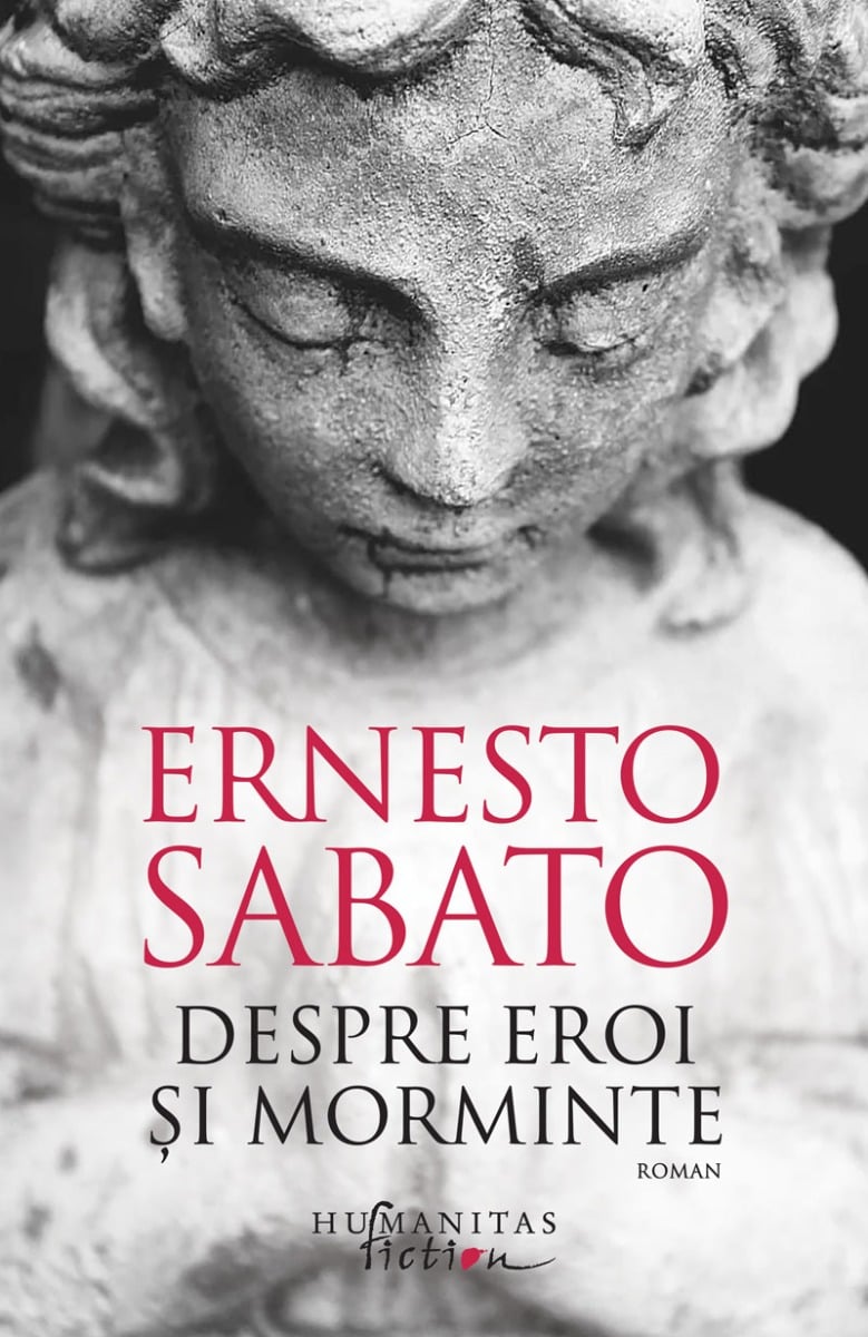 Despre eroi si morminte, Ernesto Sabato Humanitas imagine noua responsabilitatesociala.ro