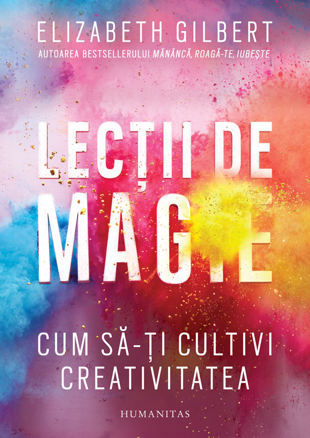 Lectii de magie. cum sa-ti cultivi creativitatea, elizabeth gilbert 