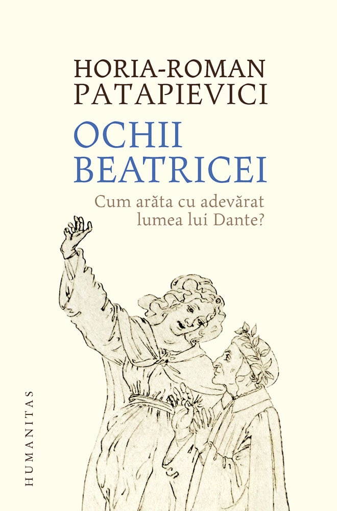 Ochii beatricei. cum arata cu adevarat lumea lui dante? horia-roman patapievici 