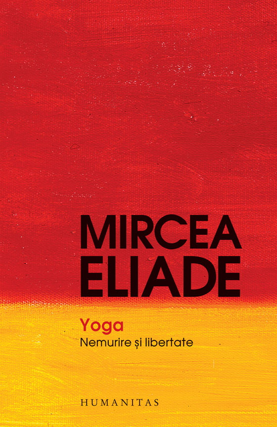 Yoga. Nemurire si libertate, Mircea Eliade Humanitas imagine noua