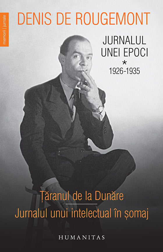 Jurnalul unei epoci. 1926-1935. Taranul de la Dunare. Jurnalul unui intelectual in somaj, Denis de Rougemont 1926-1935.