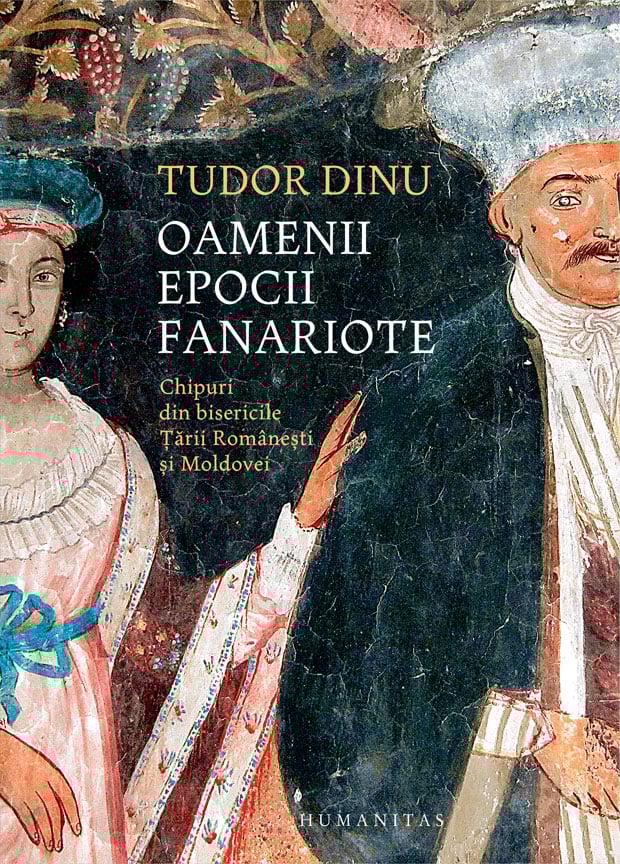 Oamenii epocii fanariote. chipuri din bisericile tarii romanesti si moldovei, tudor dinu 