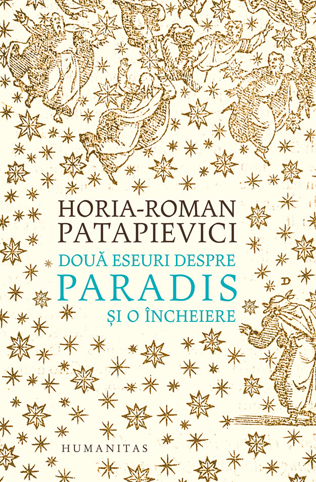 Doua eseuri despre paradis si o incheiere, Horia-Roman Patapievici