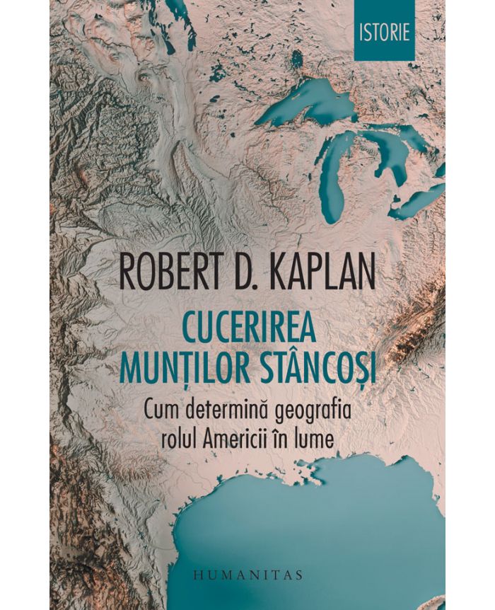 Cucerirea muntilor stancosi. cum determina geografia rolul americii in lume, robert d. kaplan 
