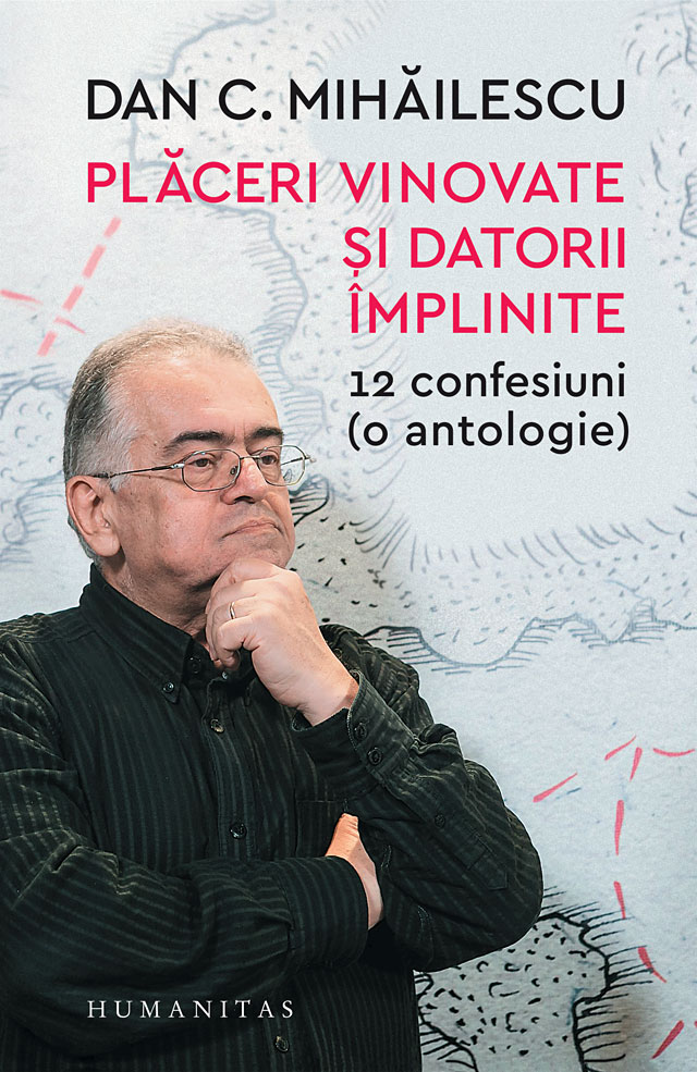 Placeri vinovate si datorii implinite. 12 confesiuni (o antologie), dan c. mihailescu