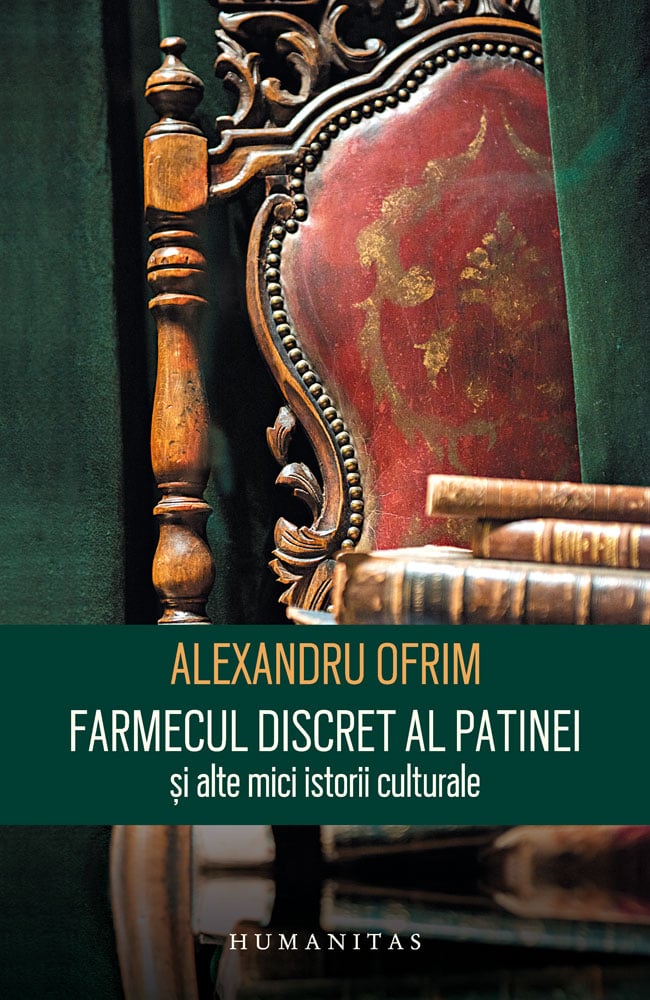 Farmecul discret al patinei si alte mici istorii culturale, alexandru ofrim 