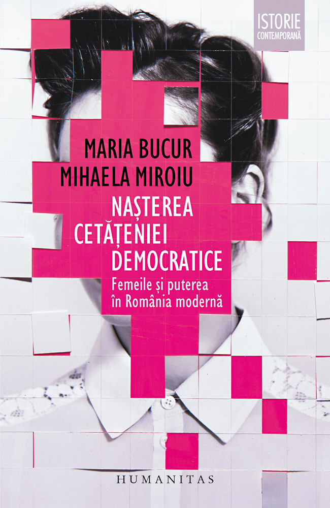 Nasterea cetateniei democratice. Femeile si puterea in Romania moderna, Mihaela Miroiu si Maria Bucur Humanitas imagine 2022