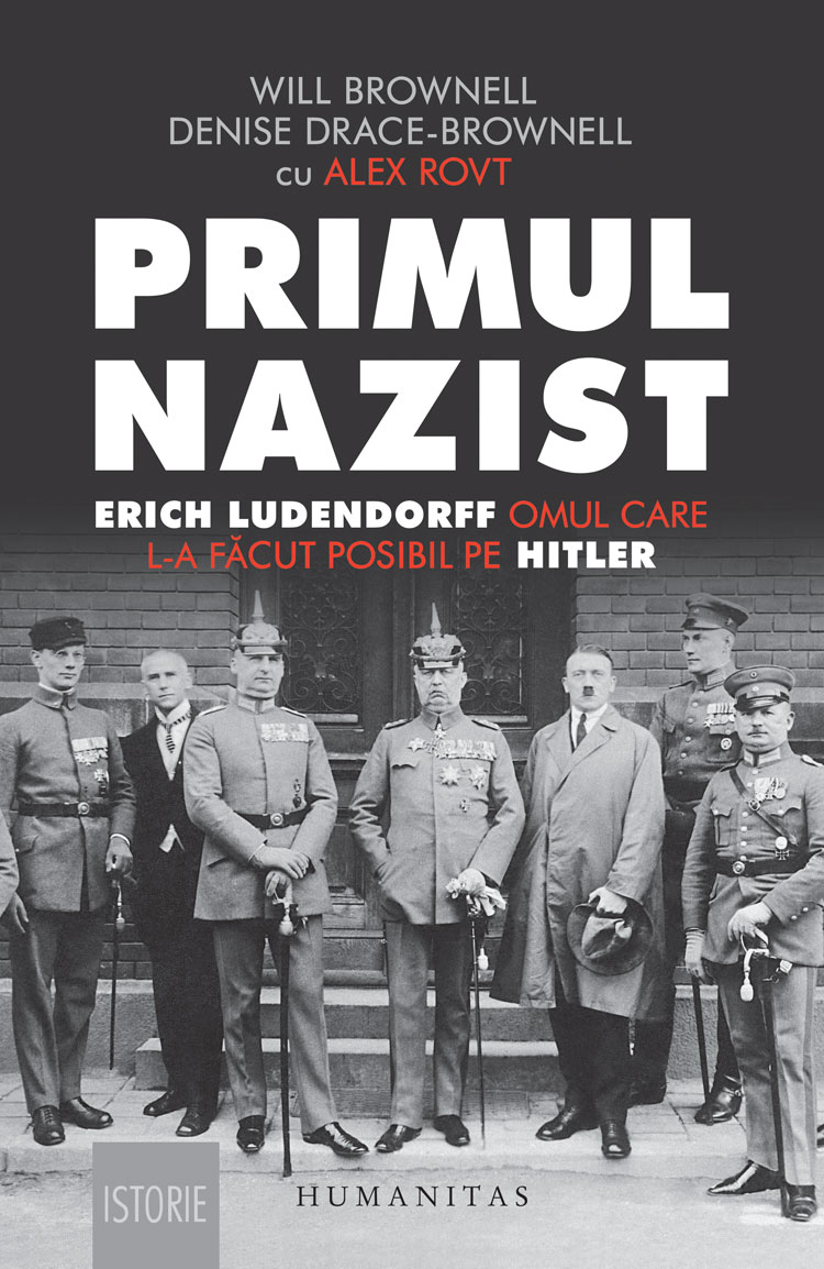 Primul nazist. Erich Ludendorff, omul care l-a facut posibil pe Hitler, Will Brownell si Denise Drace-Brownell Brownell imagine 2022 protejamcopilaria.ro