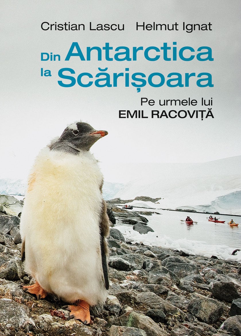 Din antarctica la scarisoara. pe urmele lui emil racovita, cristian lascu si helmut ignat 