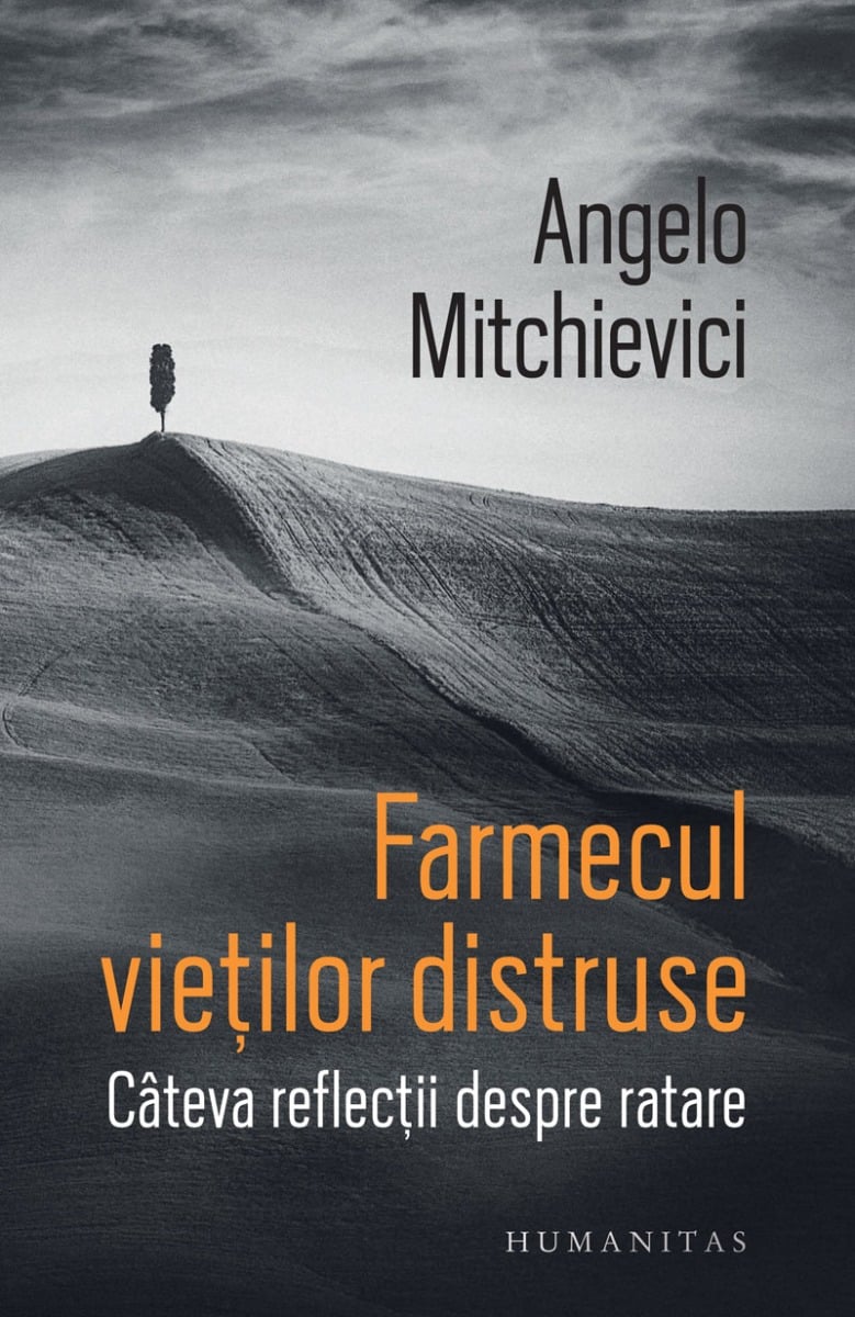Farmecul vietilor distruse. cateva reflectii despre ratare, angelo mitchievici