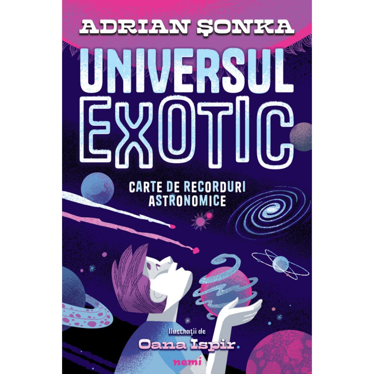 Universul exotic - Carte de recorduri astronomice, Adrian Sonka, Oana Ispir