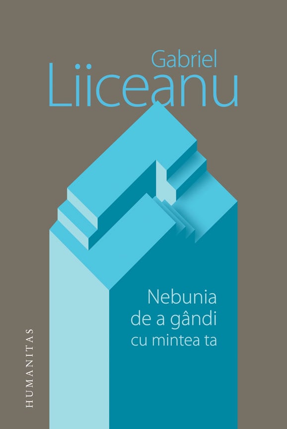 Nebunia de a gandi cu mintea ta, gabriel liiceanu