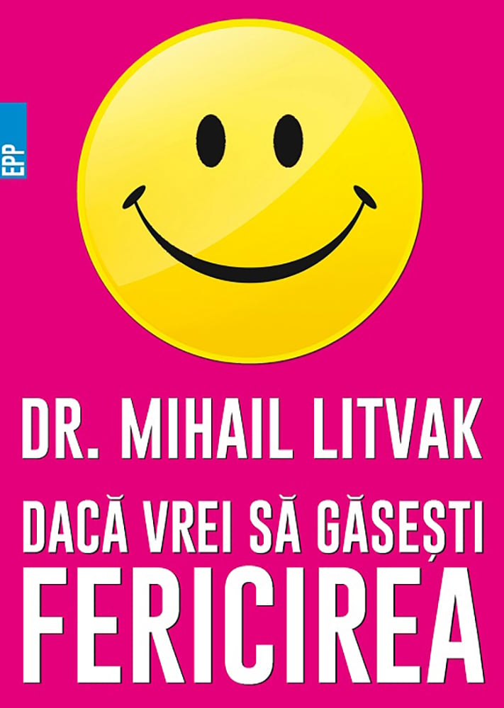 Daca vrei sa gasesti fericirea! Manual de psihologia si psihoterapia comunicarii, Dr. Mihail Litvak