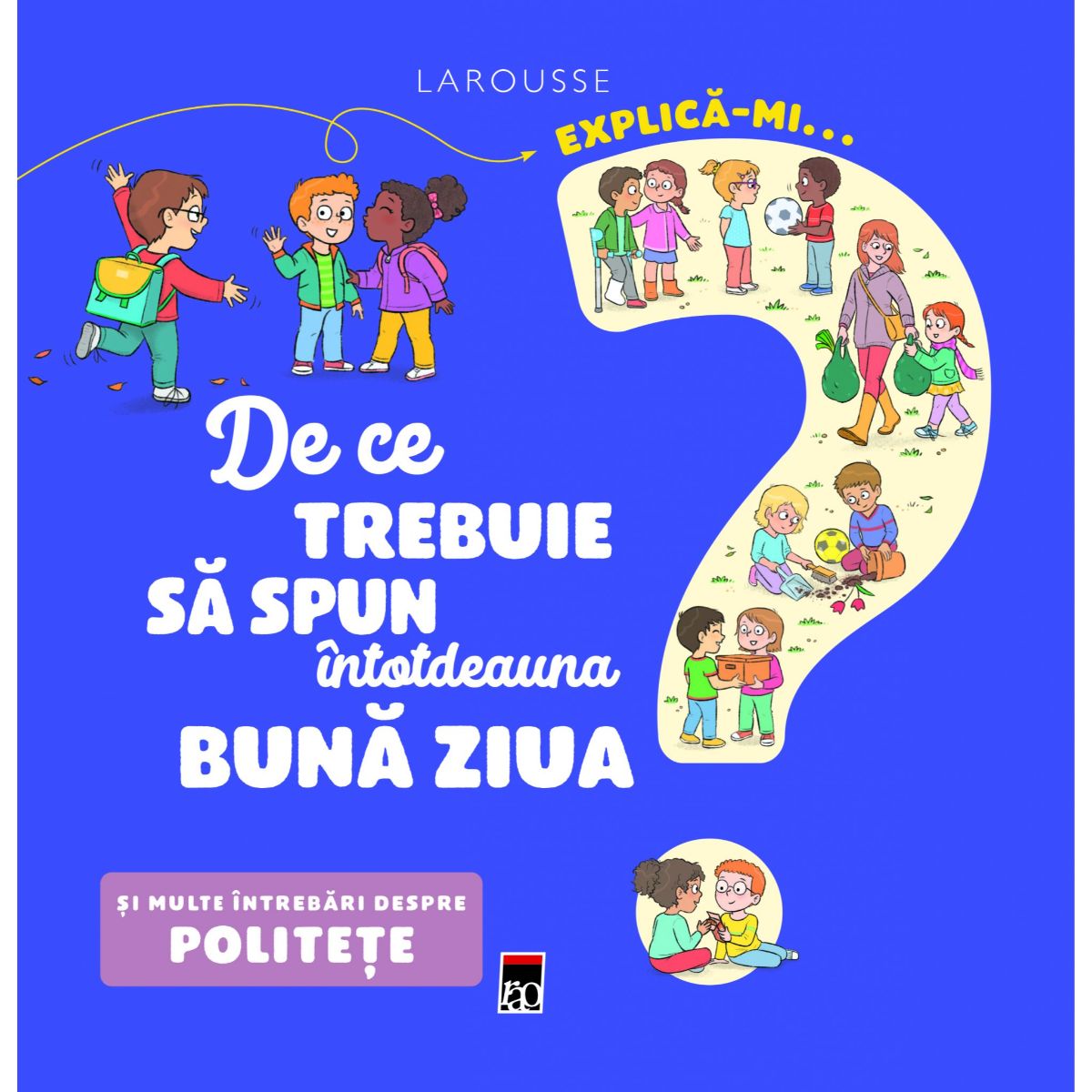 Explica-mi… de ce trebuie sa spun intotdeauna buna ziua? Larousse, Emmanuelle Kecir-Lepetit Carti pentru copii imagine 2022